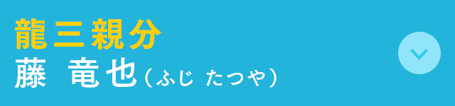 龍三親分 藤 竜也(ふじ たつや)