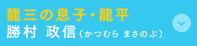 龍三の息子・龍平 勝村 政信(かつむら まさのぶ)